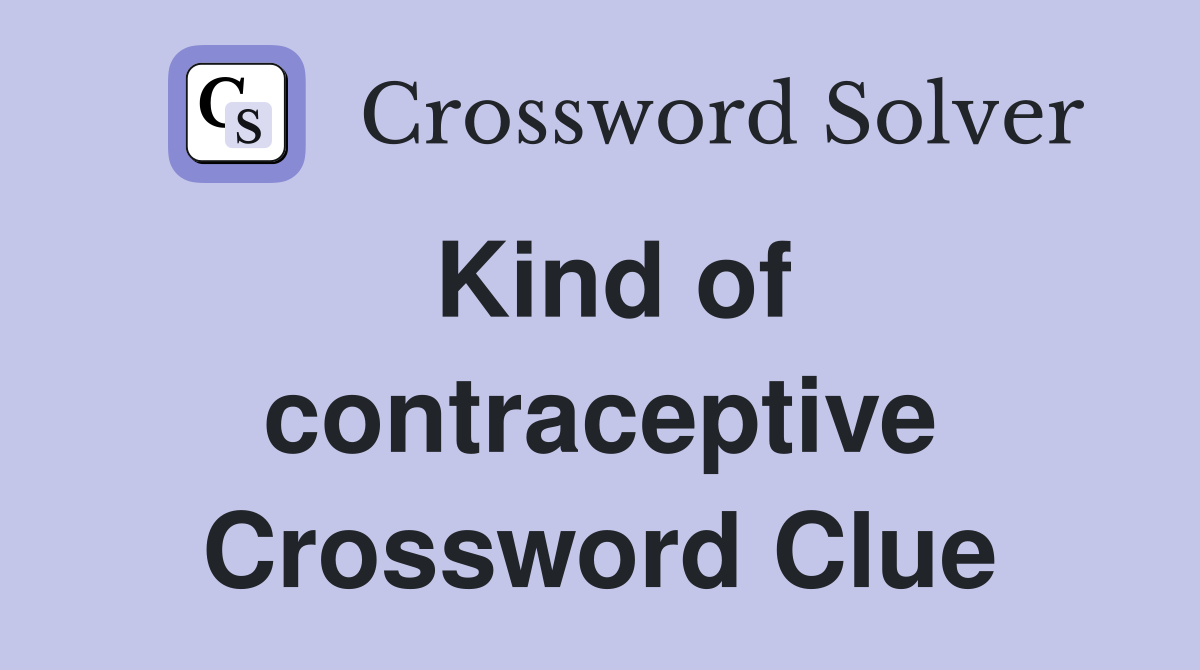 Kind of contraceptive Crossword Clue