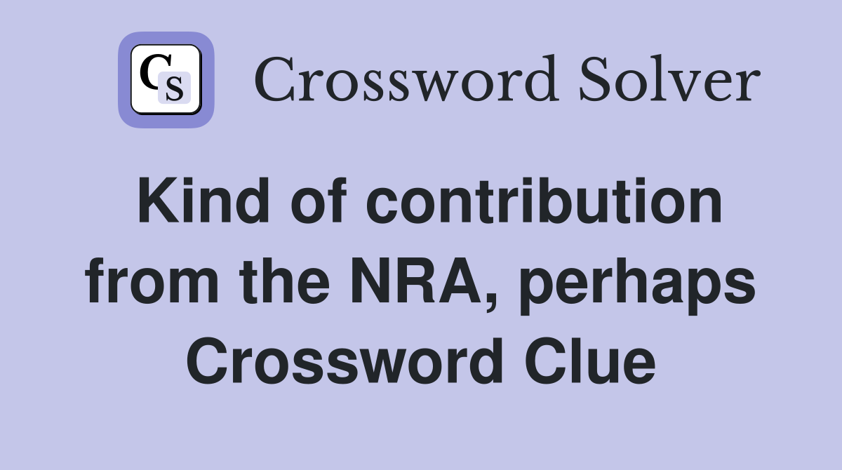 Kind of contribution from the NRA, perhaps Crossword Clue
