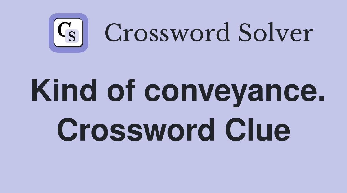 Kind of conveyance. Crossword Clue