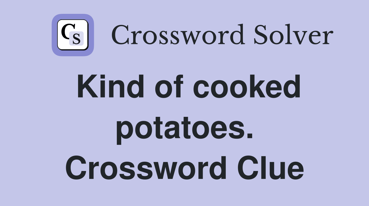 Kind of cooked potatoes. Crossword Clue