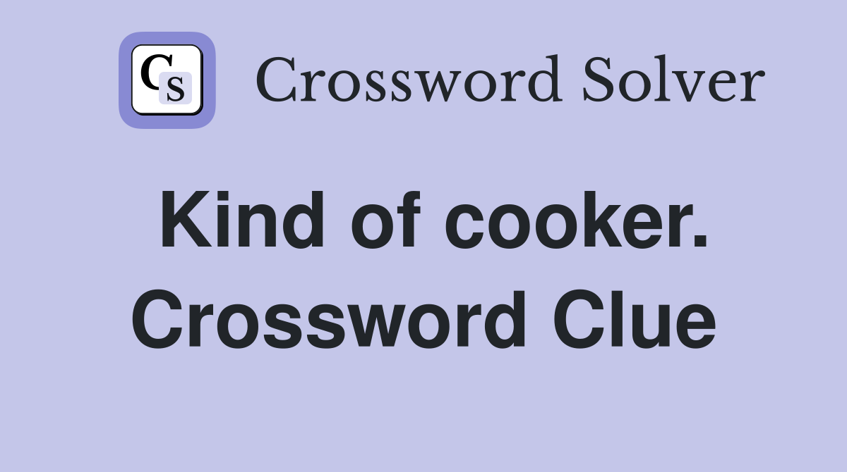Kind of cooker. Crossword Clue