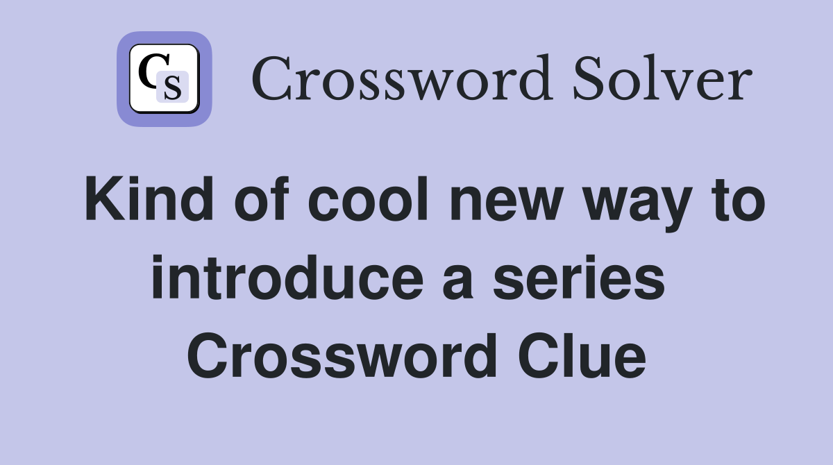 Kind of cool new way to introduce a series  Crossword Clue