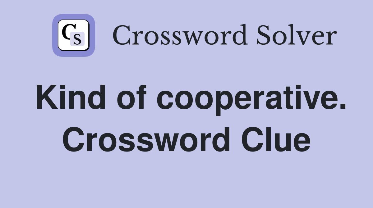 Kind of cooperative. Crossword Clue
