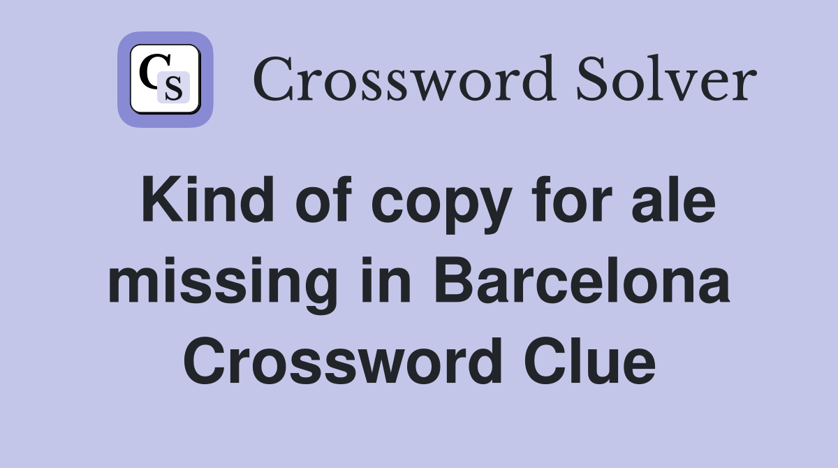 Kind of copy for ale missing in Barcelona Crossword Clue