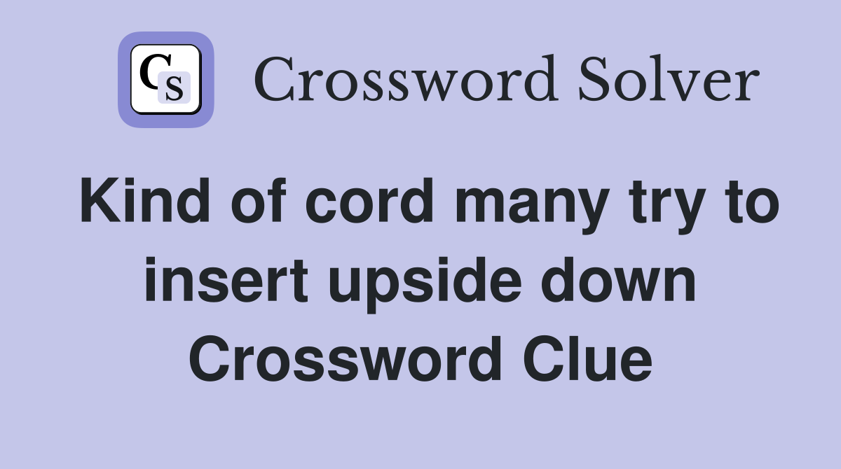 Kind of cord many try to insert upside down Crossword Clue