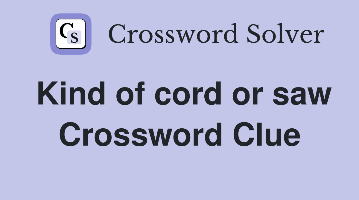 Kind of cord or saw Crossword Clue