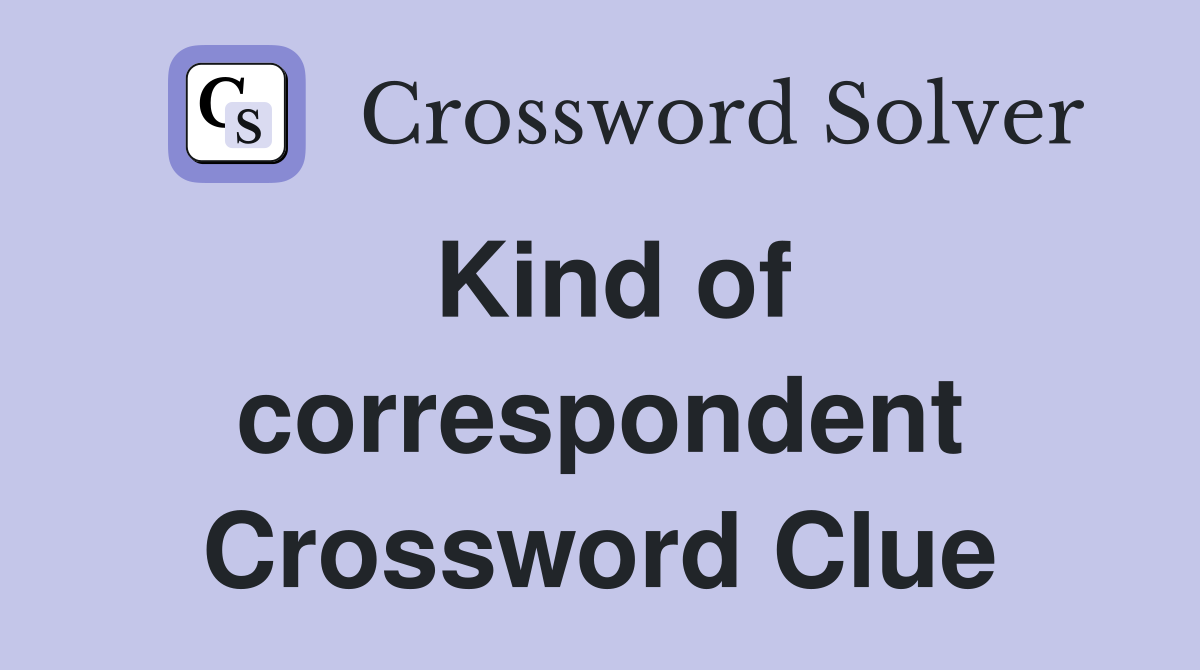 Kind of correspondent Crossword Clue