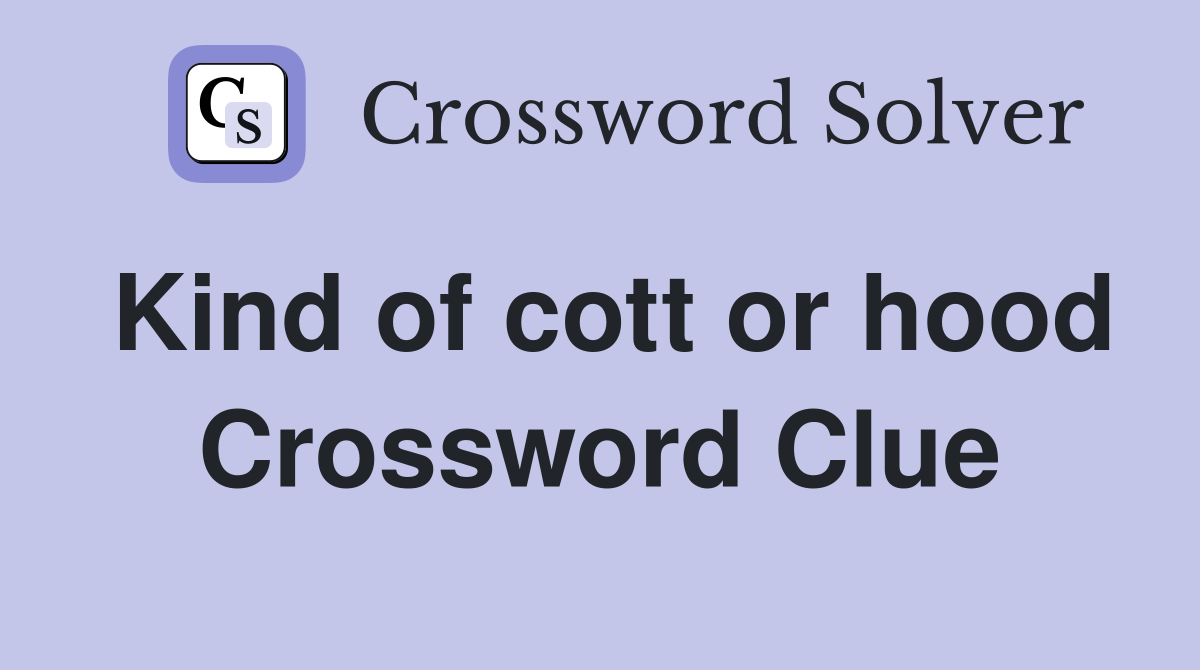 Kind of cott or hood Crossword Clue