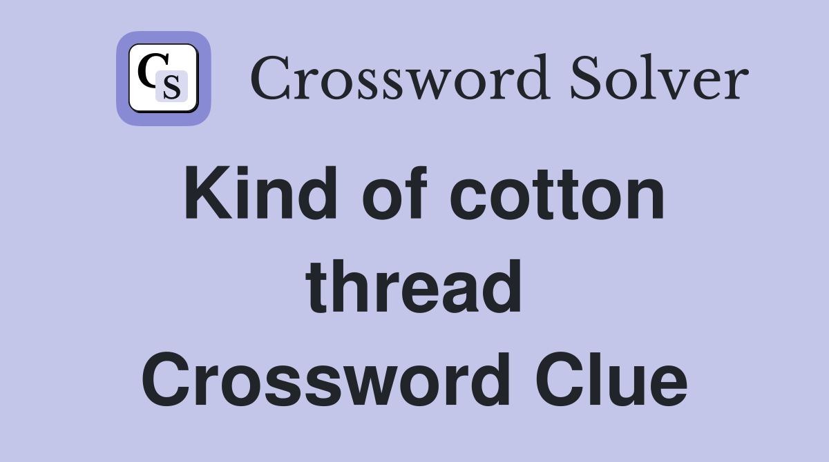 Kind of cotton thread Crossword Clue