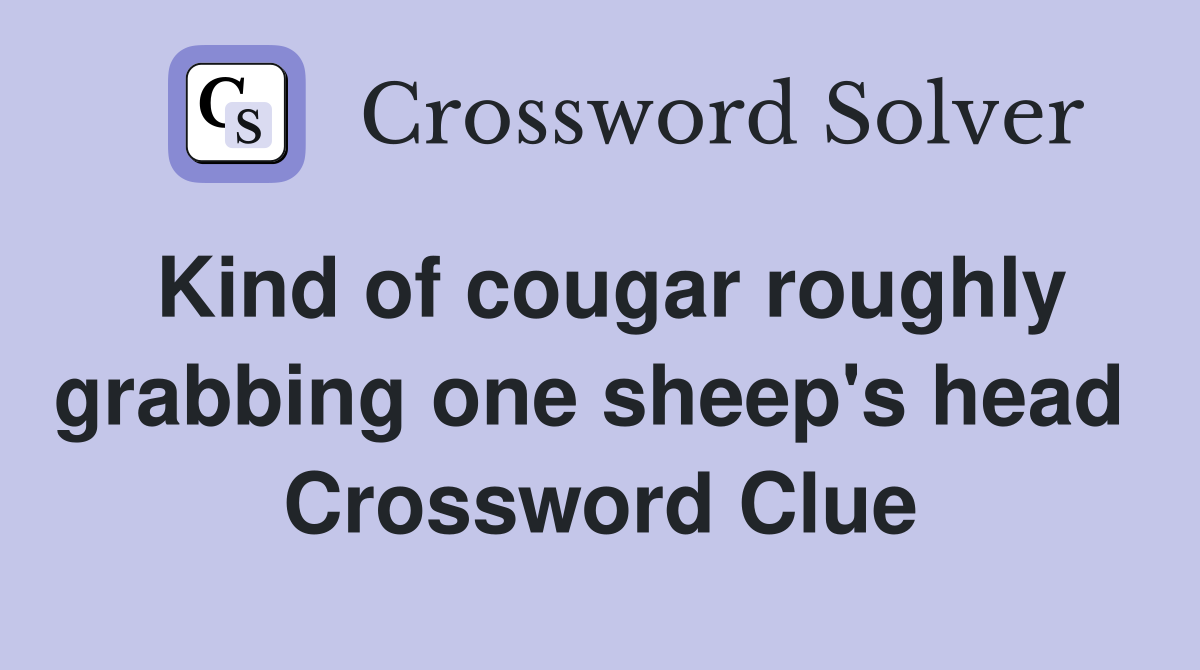 Kind of cougar roughly grabbing one sheep's head  Crossword Clue