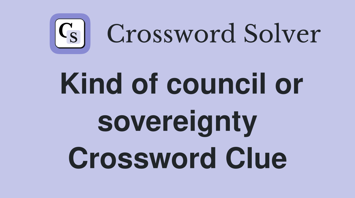 Kind of council or sovereignty Crossword Clue