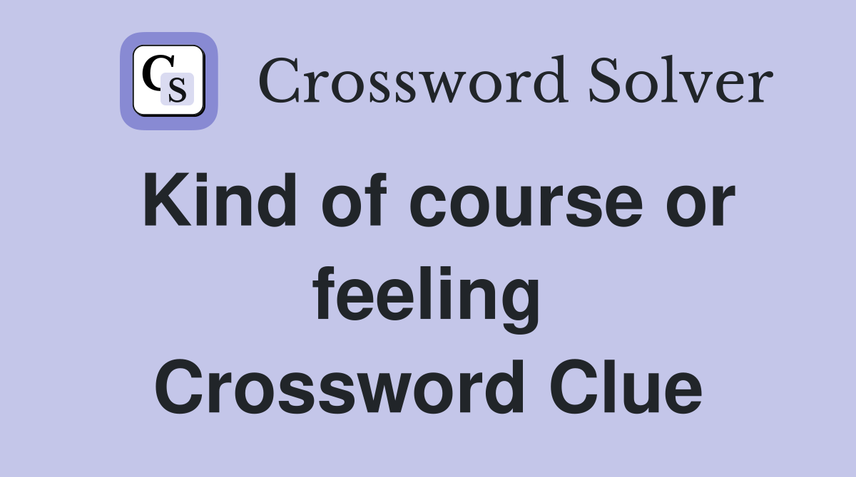 Kind of course or feeling Crossword Clue