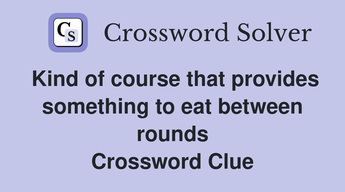 Kind of course that provides something to eat between rounds Crossword Clue