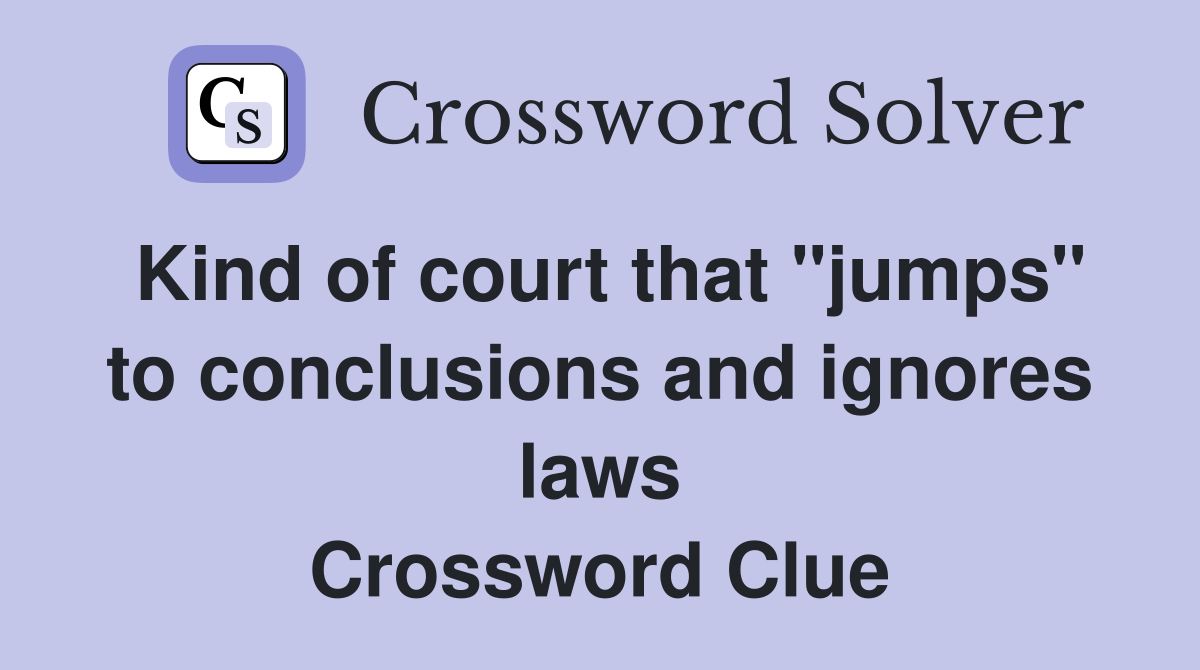 Kind of court that "jumps" to conclusions and ignores laws Crossword Clue