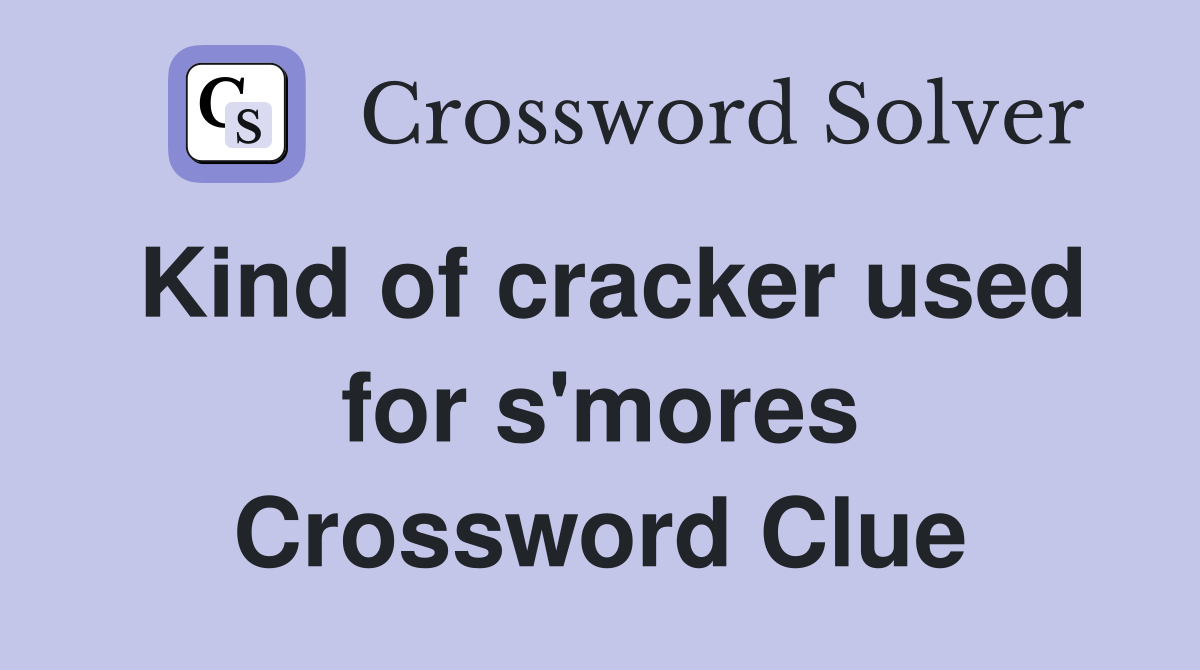 Kind of cracker used for s'mores Crossword Clue