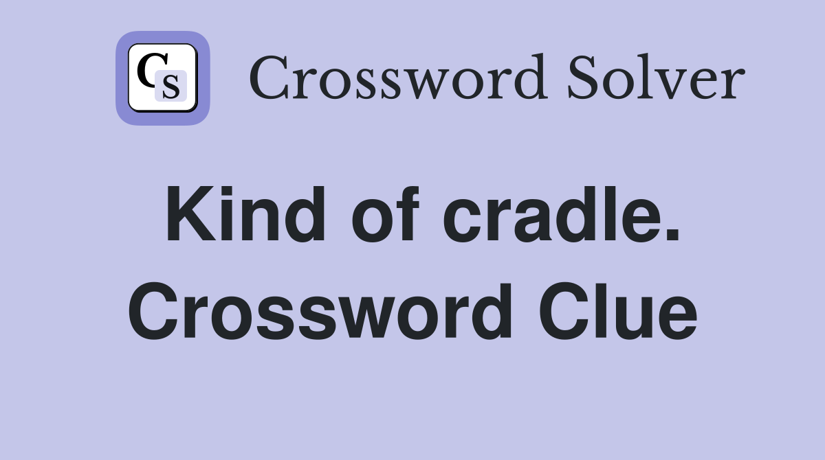 Kind of cradle. Crossword Clue