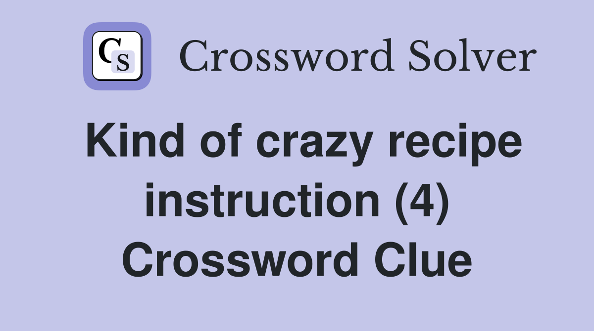 Kind of crazy recipe instruction (4) Crossword Clue
