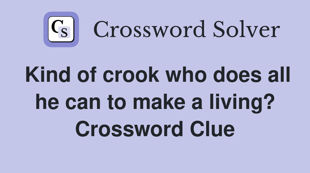 Kind of crook who does all he can to make a living? Crossword Clue