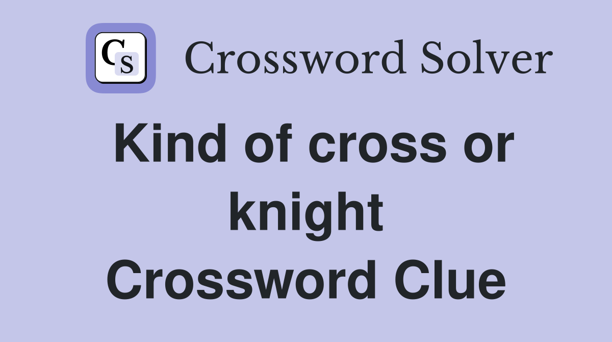 Kind of cross or knight Crossword Clue