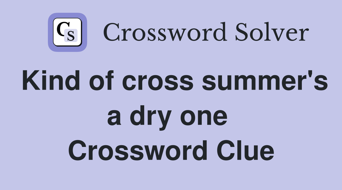 Kind of cross summer's a dry one  Crossword Clue