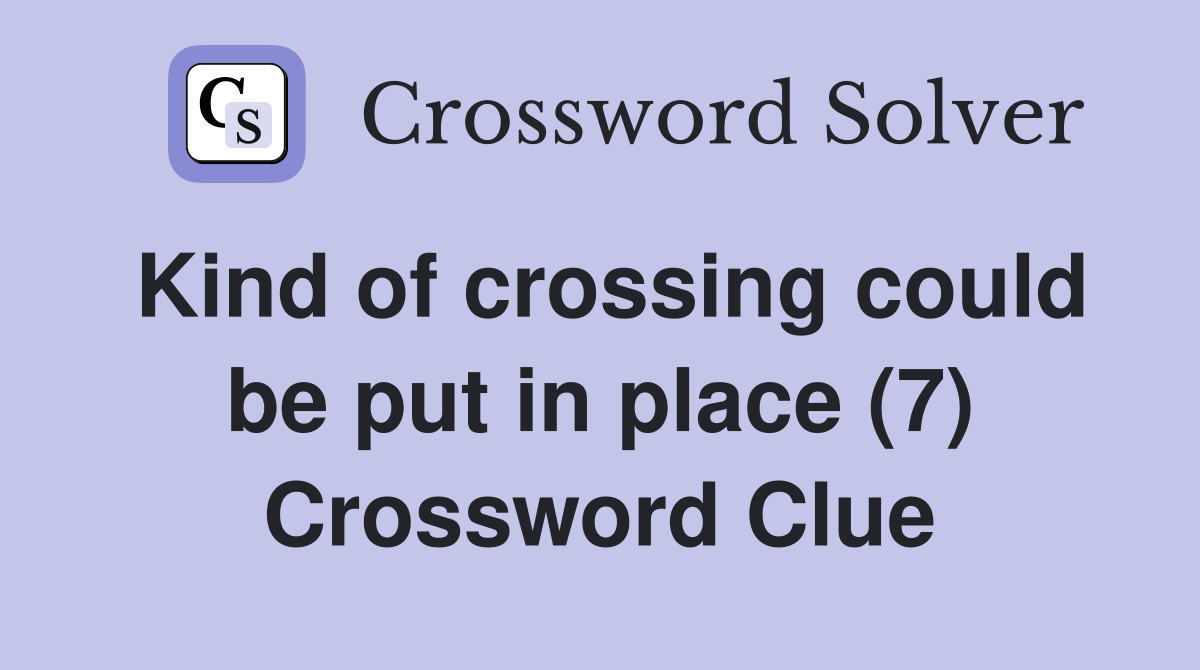 Kind of crossing could be put in place (7) Crossword Clue