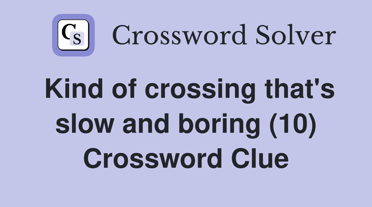 Kind of crossing that's slow and boring (10) Crossword Clue