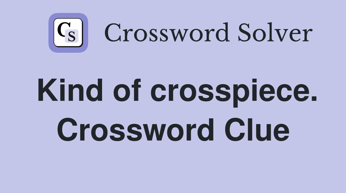 Kind of crosspiece. Crossword Clue