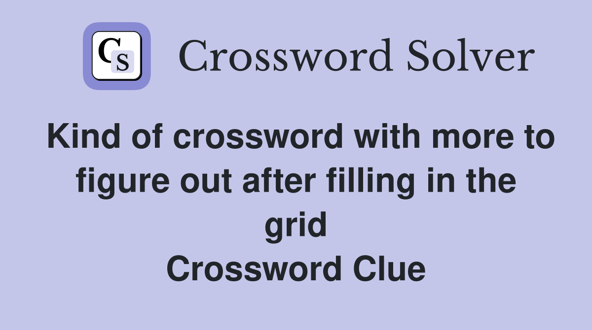 Kind of crossword with more to figure out after filling in the grid Crossword Clue