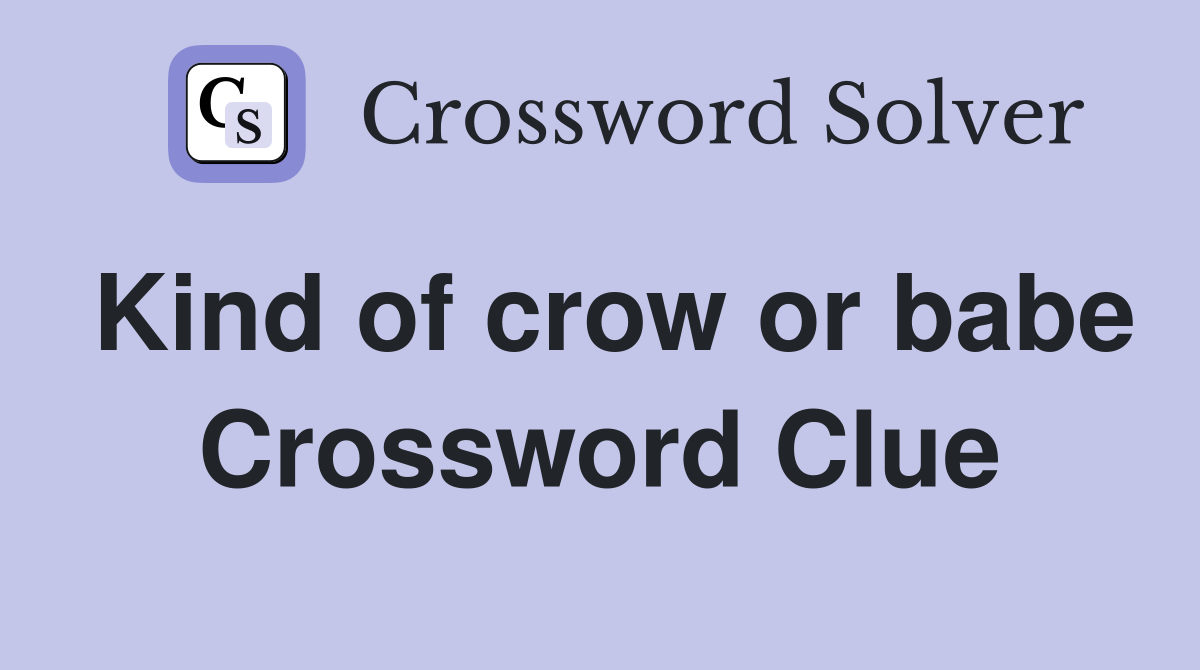 Kind of crow or babe Crossword Clue