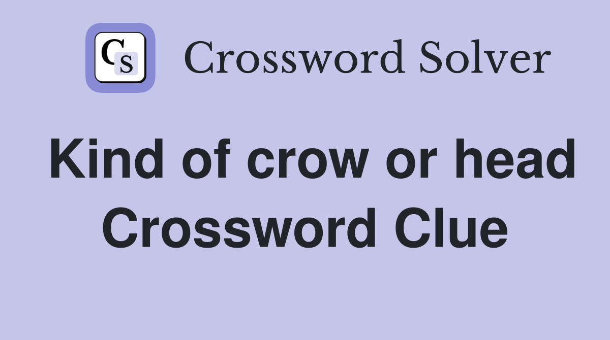 Kind of crow or head Crossword Clue