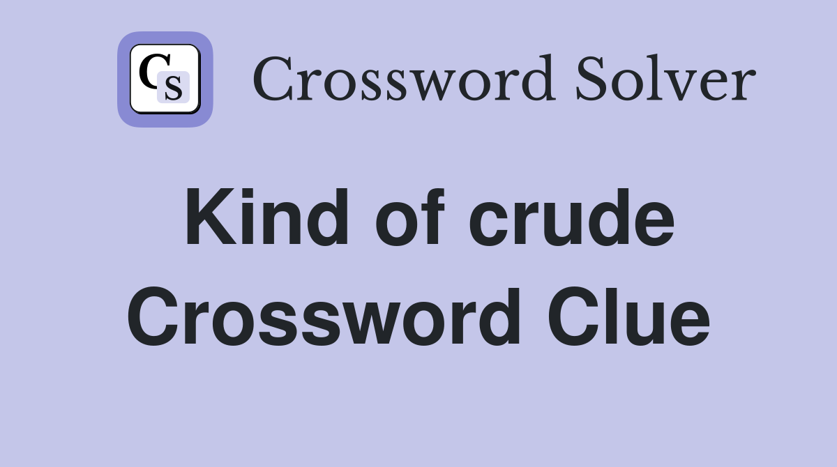 Kind of crude Crossword Clue