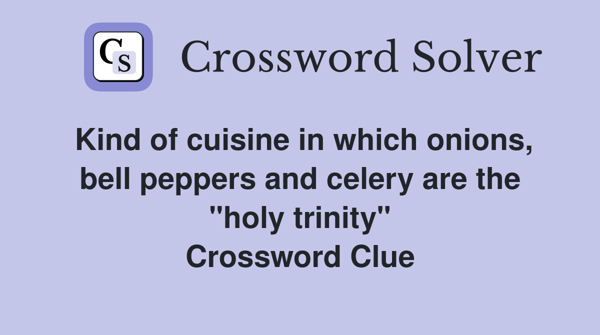 Kind of cuisine in which onions, bell peppers and celery are the "holy trinity" Crossword Clue