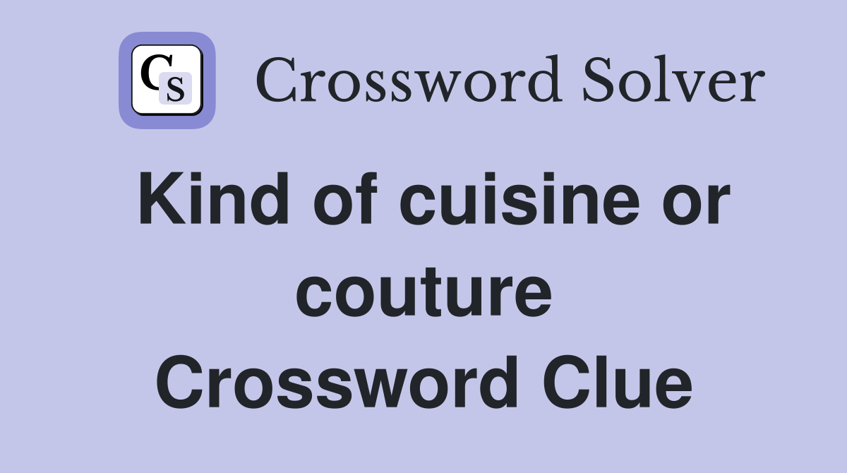 Kind of cuisine or couture Crossword Clue