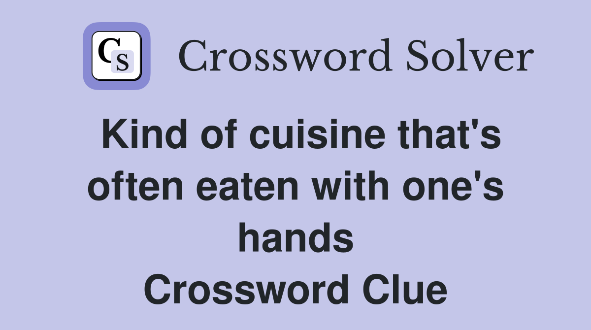 Kind of cuisine that's often eaten with one's hands Crossword Clue