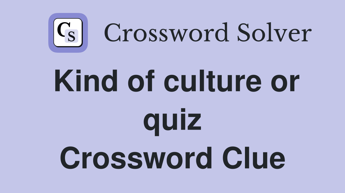 Kind of culture or quiz Crossword Clue