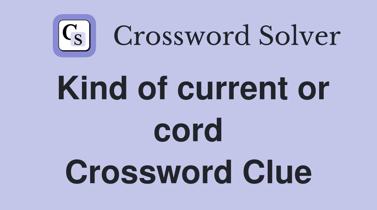 Kind of current or cord Crossword Clue