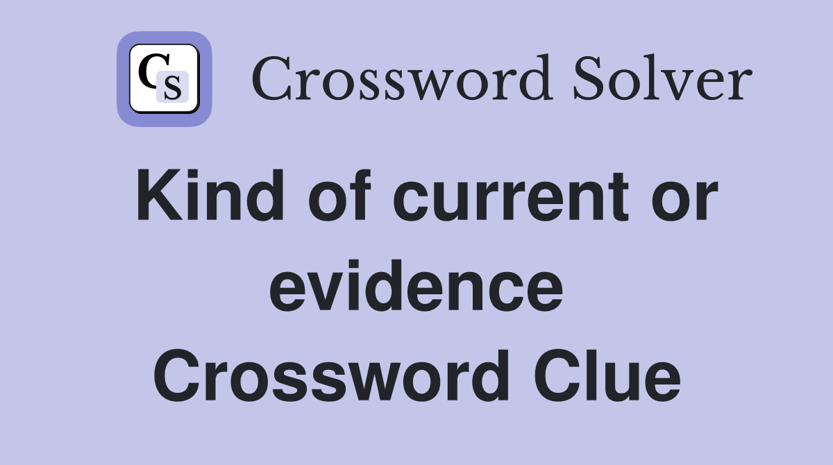 Kind of current or evidence Crossword Clue