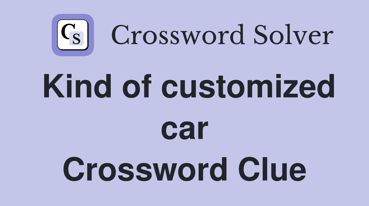 Kind of customized car Crossword Clue