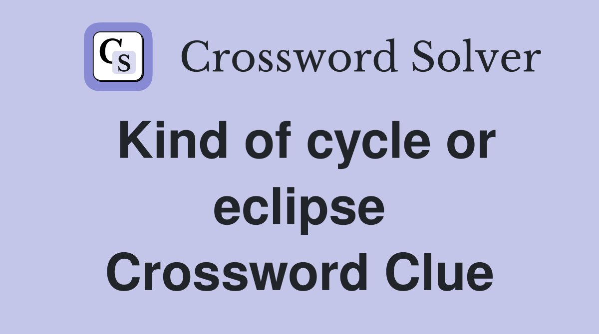 Kind of cycle or eclipse Crossword Clue