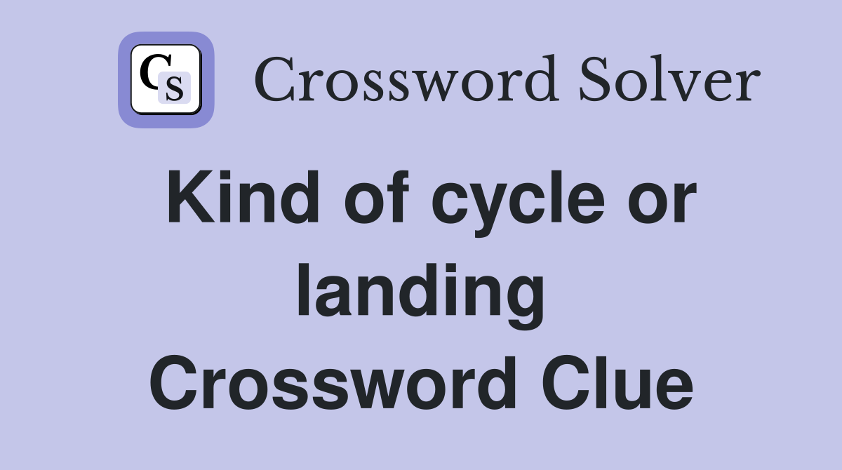 Kind of cycle or landing Crossword Clue