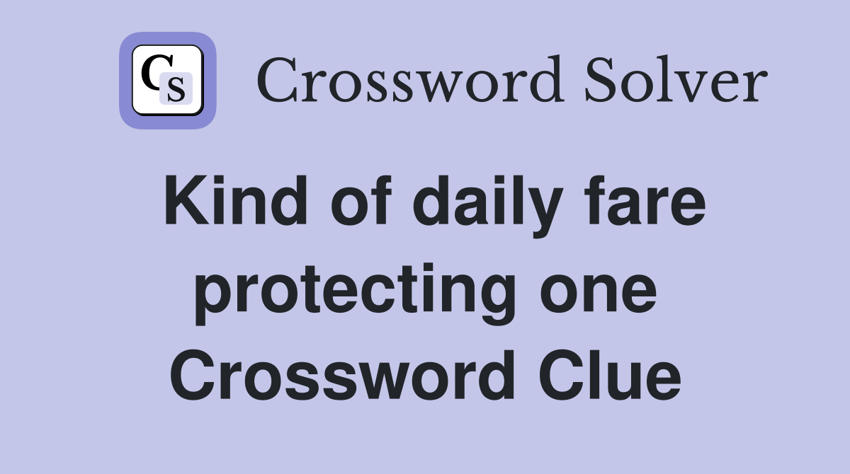 Kind of daily fare protecting one Crossword Clue
