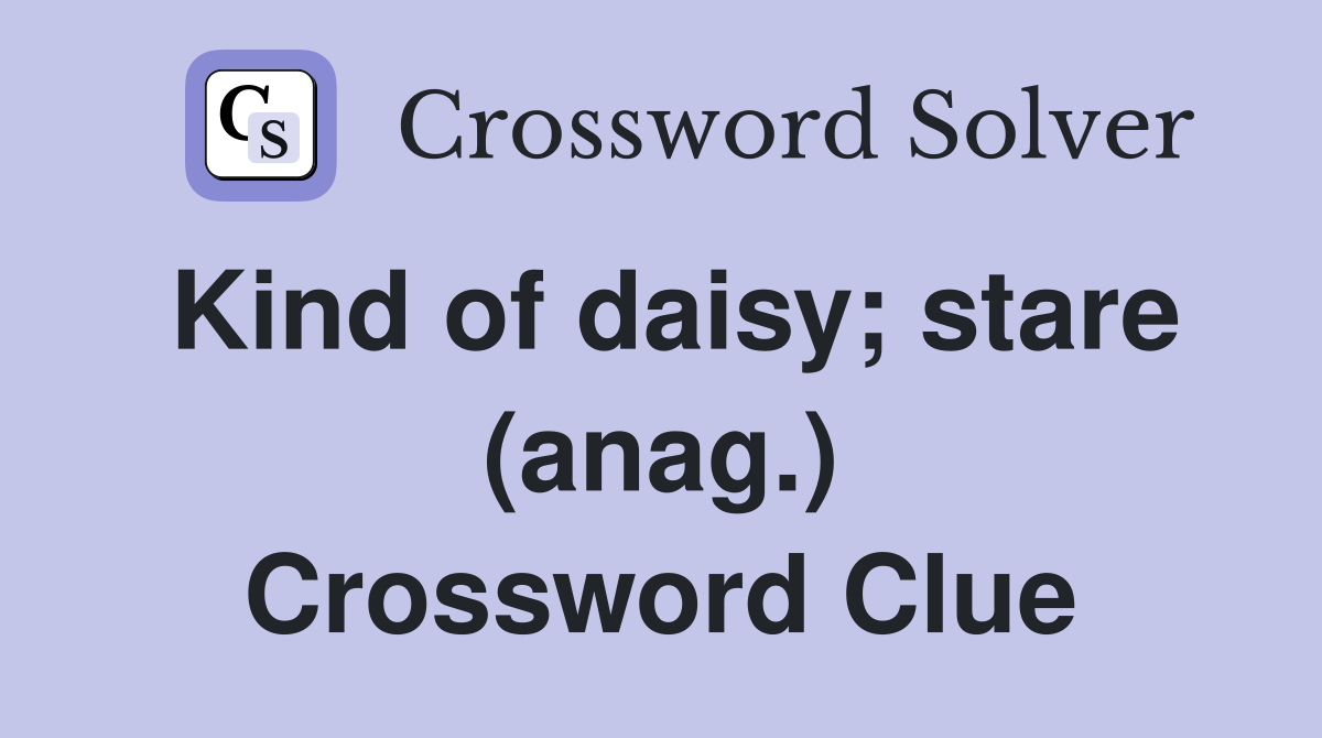 Kind of daisy; stare (anag.) Crossword Clue