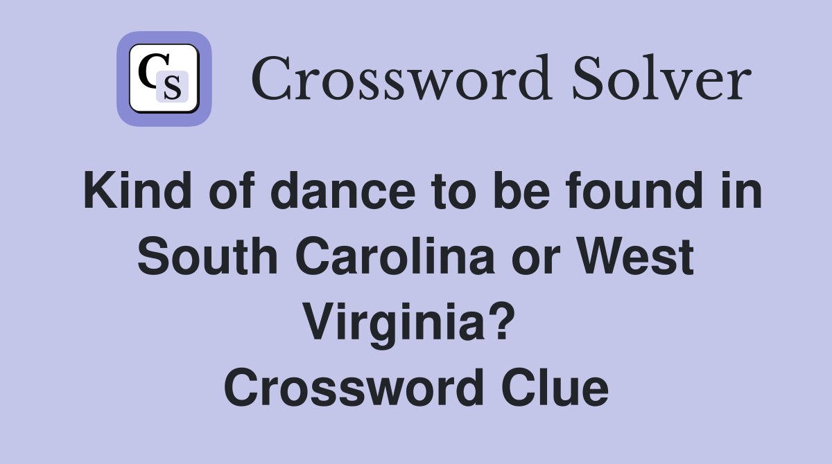 Kind of dance to be found in South Carolina or West Virginia?  Crossword Clue