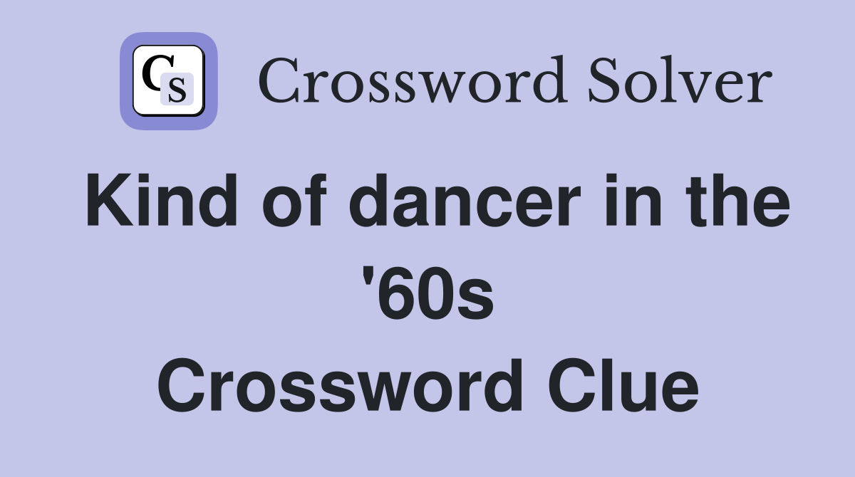 Kind of dancer in the '60s Crossword Clue