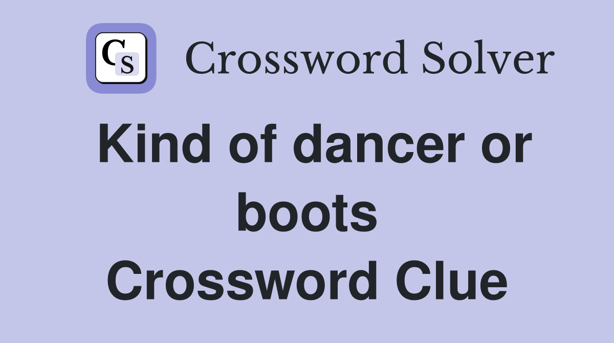 Kind of dancer or boots Crossword Clue