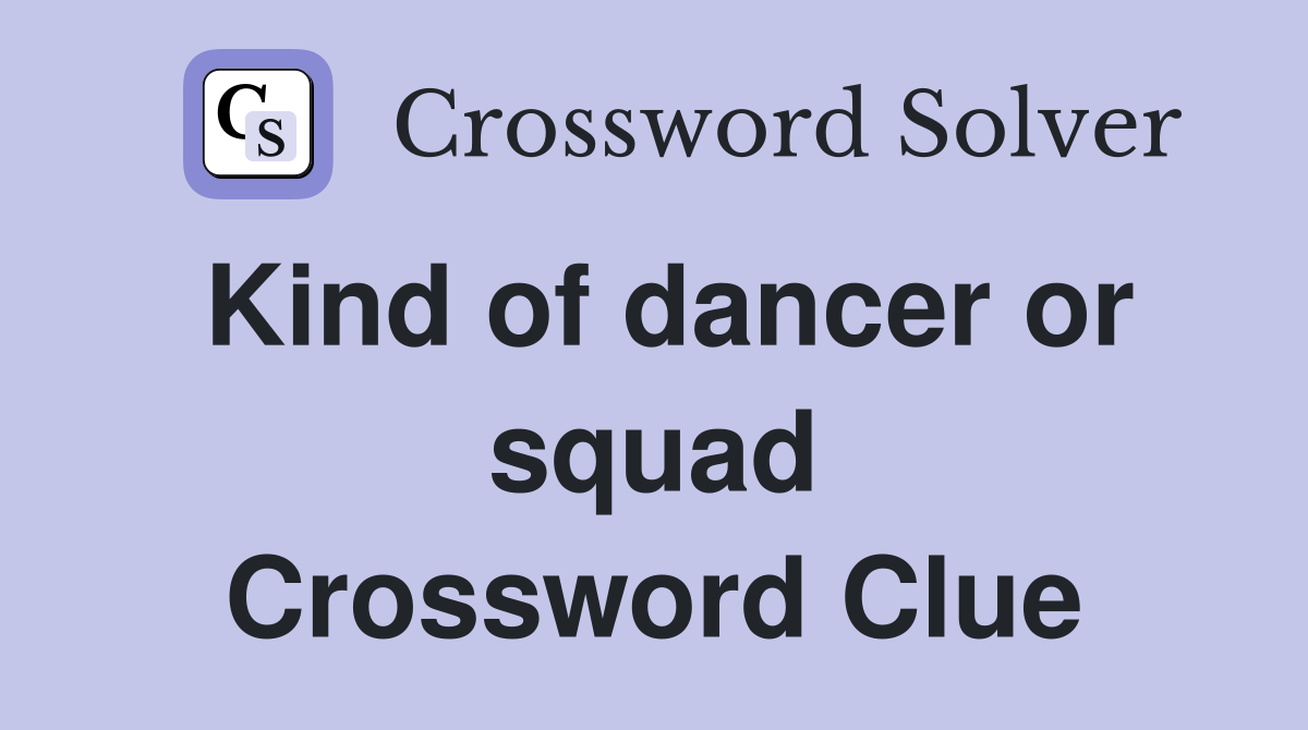 Kind of dancer or squad Crossword Clue