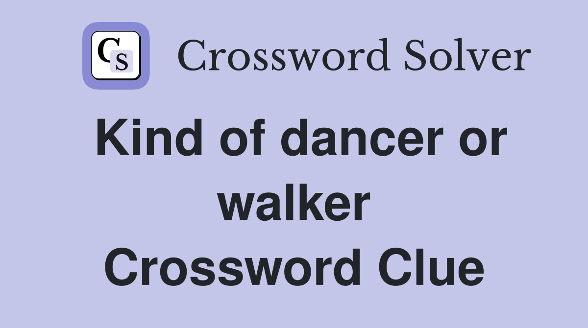 Kind of dancer or walker Crossword Clue