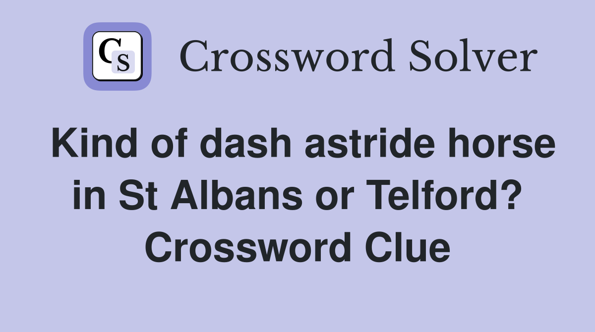 Kind of dash astride horse in St Albans or Telford? Crossword Clue