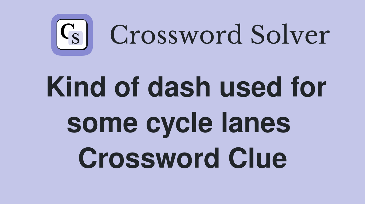 Kind of dash used for some cycle lanes  Crossword Clue