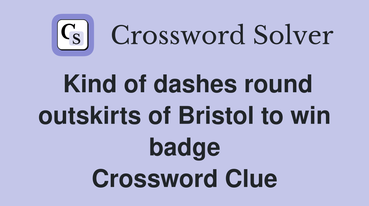 Kind of dashes round outskirts of Bristol to win badge Crossword Clue